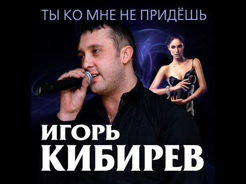 Игорь Кибирев - Ты ко мне не придёшь видео (клип)